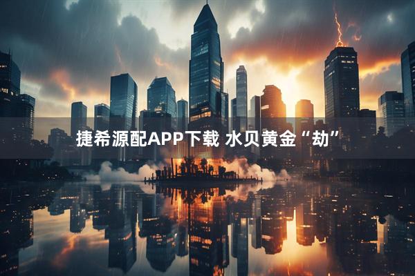 捷希源配APP下载 水贝黄金“劫”